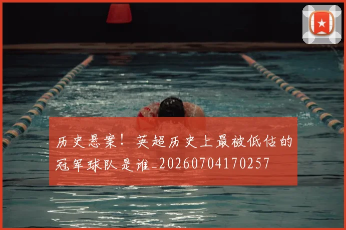 历史悬案！英超历史上最被低估的冠军球队是谁_20260704170257