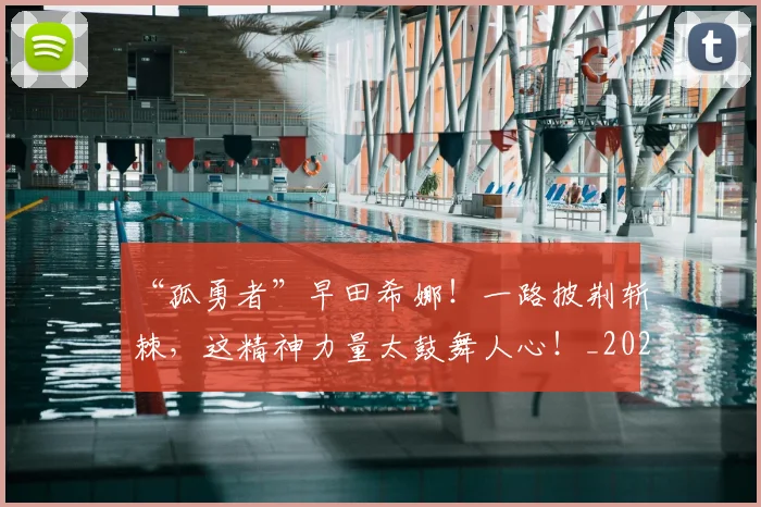 “孤勇者”早田希娜！一路披荆斩棘，这精神力量太鼓舞人心！_20260702172648