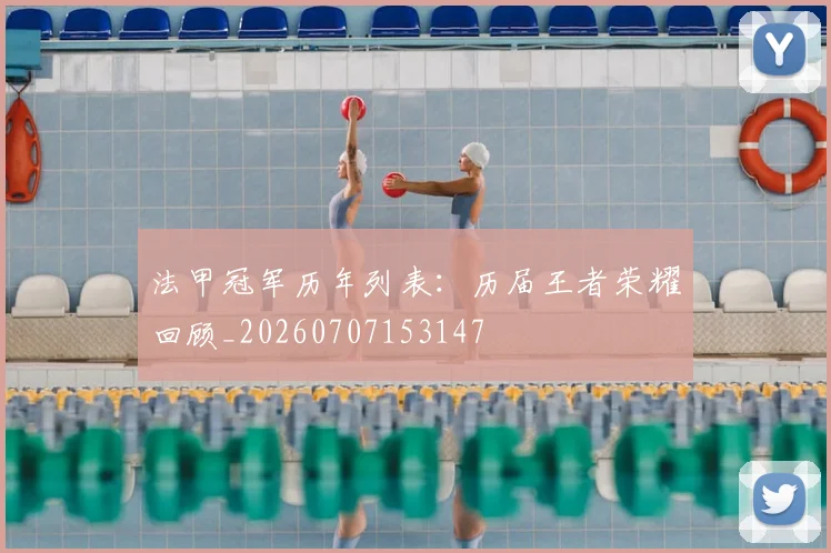 法甲冠军历年列表:历届王者荣耀回顾_20260707153147