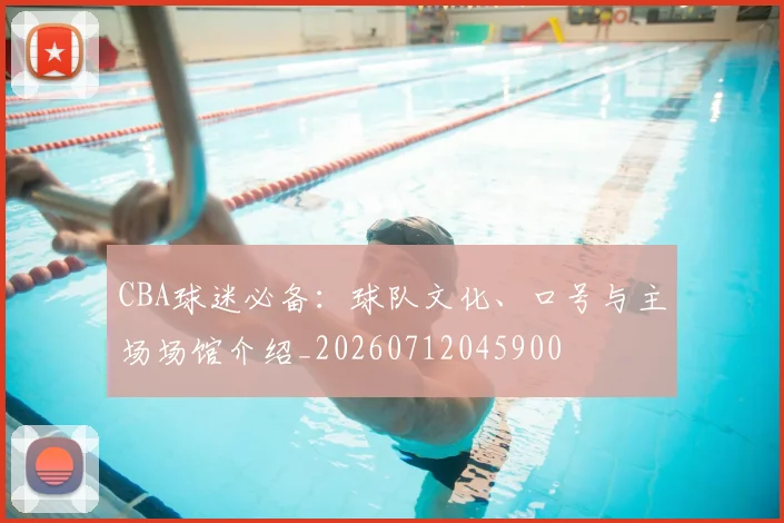 CBA球迷必备:球队文化、口号与主场场馆介绍_20260712045900
