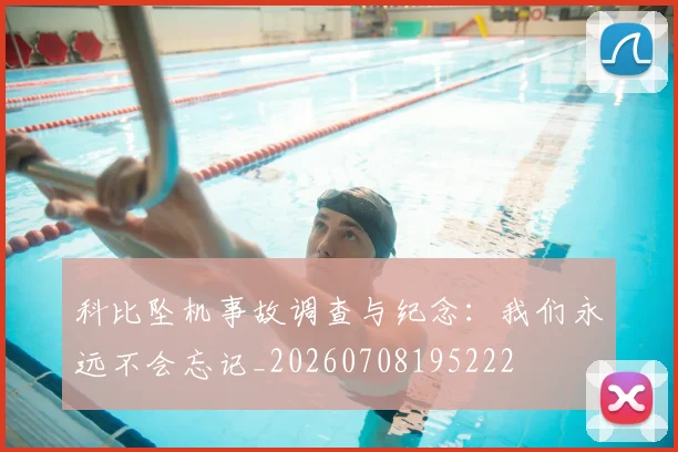 科比坠机事故调查与纪念：我们永远不会忘记_20260708195222