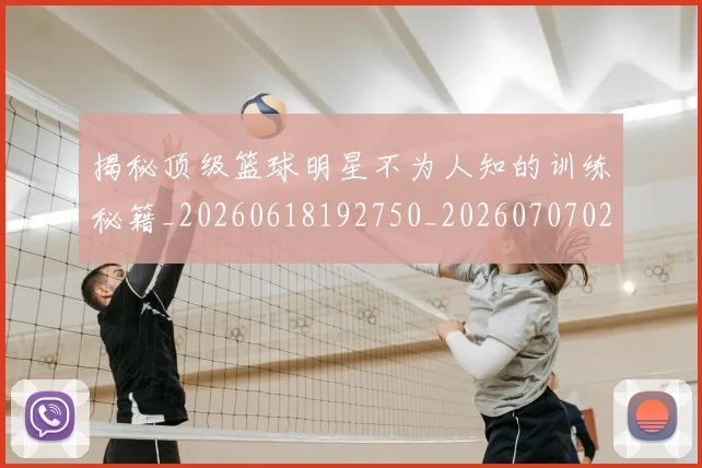 揭秘顶级篮球明星不为人知的训练秘籍_20260618192750_20260707020116